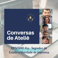 #106 Conversas de Ateliê - Segredos de Estado e liberdade de imprensa #015