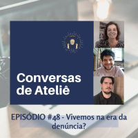 #150 Conversas de Ateliê - Vivemos na era da denúncia? #48