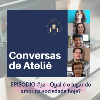 #127 Conversas de Ateliê - Qual é o lugar do amor na sociedade hoje? #32
