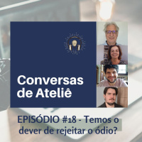 #111 Conversas de Ateliê - Temos o dever de rejeitar o ódio? #018