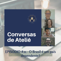 #115 Conversas de Ateliê - O Brasil é um país dependente? #21