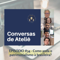 #131 Conversas de Ateliê - Como anda o patrimonialismo à brasileira? #34