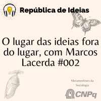 #084 - Metamorfoses da Sociologia: O lugar das ideias fora do lugar, com Marcos Lacerda #002