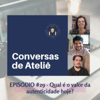 #124 Conversas de Ateliê - Qual é o valor da autenticidade hoje? #29