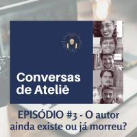 #085 - Conversas de Ateliê - O autor ainda existe ou já morreu? #003