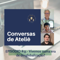 #156 Conversas de Ateliê - Vivemos numa era de desglobalização? #53