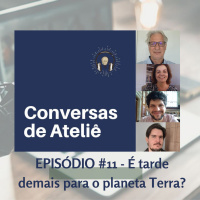 #100 Conversas de Ateliê - É tarde demais para o planeta Terra? #011