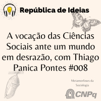 #108 Metamorfoses da Sociologia - A vocação das Ciências Sociais ante um mundo em desrazão #008