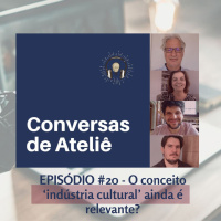 #114 Conversas de Ateliê - O conceito indústria cultural ainda é relevante? #20
