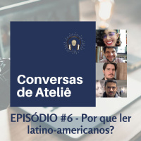 #091 Conversas de Ateliê - Por que ler latino-americanos? #006