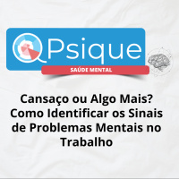 Cansaço ou Algo Mais? Como Identificar os Sinais de Problemas Mentais no Trabalho