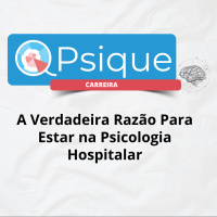 A Verdadeira Razão Para Estar na Psicologia Hospitalar