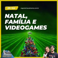 Jogando Casualmente #144 - Natal, Família e Videogames