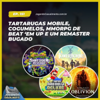 Jogando Casualmente #151 - Tartarugas mobile, cogumelos, mmorpg de beat ‘em up e um remaster bugado