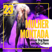 #23 | Mulher Montada! Profissão: Drag Queen