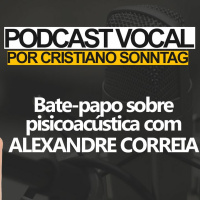 PODCAST VOCAL | Bate-Papo Sobre Psicoacústica com Alexandre Correia