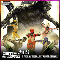 Centro de Comando 157 - O Final de Godzilla vs Power Rangers?