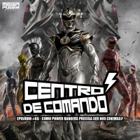 Centro de Comando 65 - Como Power Rangers precisa ser nos Cinemas?