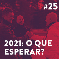 #25 - 2021: O que esperar?