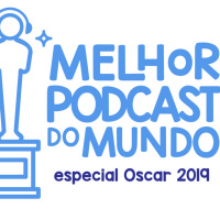 O MELHOR PODCAST DO MUNDO EP. 02 - OSCAR 2019