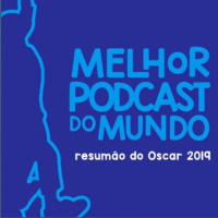 O MELHOR PODCAST DO MUNDO EP. 03 - RESUMÃO DO OSCAR 2019