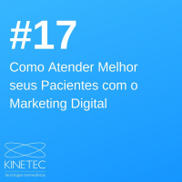#017 Como Atender Melhor Seus Pacientes com o Marketing Digital