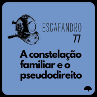 77: A constelação familiar e o pseudodireito