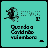 92: Quando a Covid não vai embora
