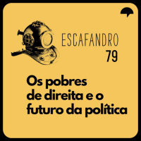 79: Os pobres de direita e o futuro da política