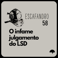 58: O infame julgamento do LSD (REPRISE)