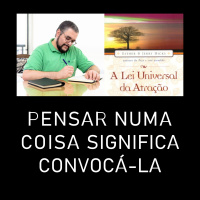 A Lei Universal da Atração: Pensar numa coisa significa convocá-la