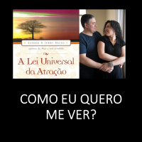 A Lei Universal da Atração: Como quero me ver?