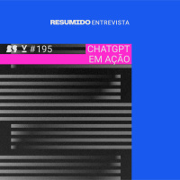 #195 — RESUMIDO Entrevista: ChatGPT em ação