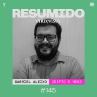 #145 — RESUMIDO Entrevista: Gabriel Aleixo / web3 e cripto