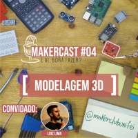 MakerCast #04: Modelagem 3D