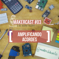 MakerCast #03 – Amplificando Acordes