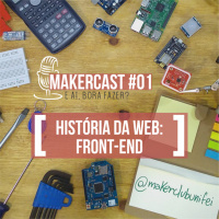 MakerCast #01 - História da web: front-end
