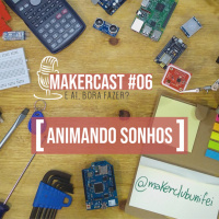 MakerCast #06: Animando Sonhos