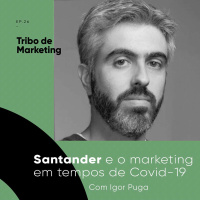 #26 | Santander e o Marketing em Tempos de Covid-19 com Igor Puga