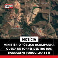 MINISTÉRIO PÚBLICO ACOMPANHA QUEDA DE TORRES DENTRO DAS BARRAGENS FORQUILHA I E II