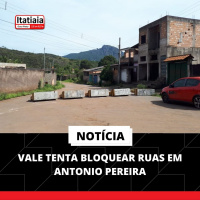 VALE TENTA BLOQUEAR RUAS EM ANTONIO PEREIRA