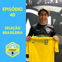 A polêmica convocação da Seleção Brasileira? #FUTEBOLCAST40