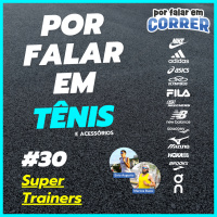 Por Falar em Tênis 30 - Super Trainers