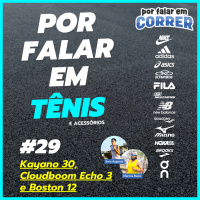 Por Falar em Tênis 29 - Kayano 30, Cloudboom Echo 3, Boston 12 e Mais Lançamentos