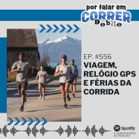 PFC 556 - Viagem, Relógio GPS e Férias da Corrida