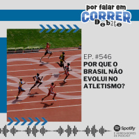 PFC 546 - Por Que o Brasil Não Evolui no Atletismo?