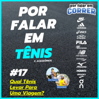 Por Falar em Tênis 17 - Qual Tênis Levar Para Uma Viagem?