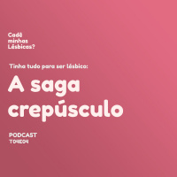 034: Tinha tudo para ser lésbico: A saga crepúsculo