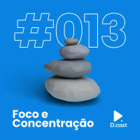 D.cast #013 – Foco e Concentração