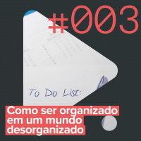 D.cast #003 – Como ser organizado em um mundo desorganizado